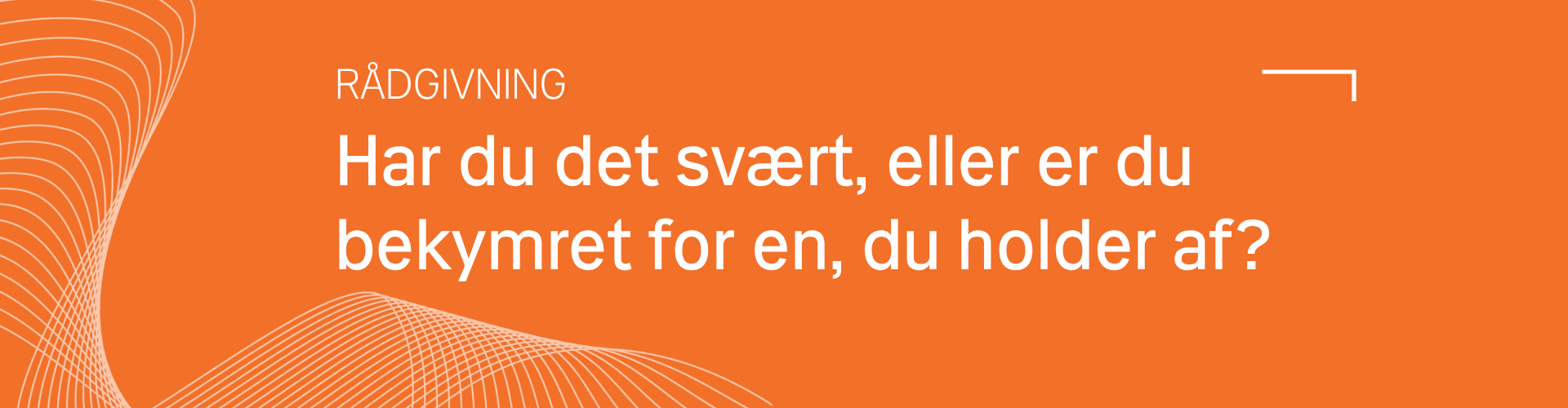 Har du det svært, eller er du bekymret for en, du holder af?